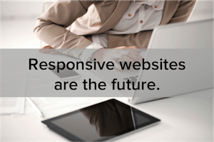 6 Reasons Why a Responsive Website is essential for your business!